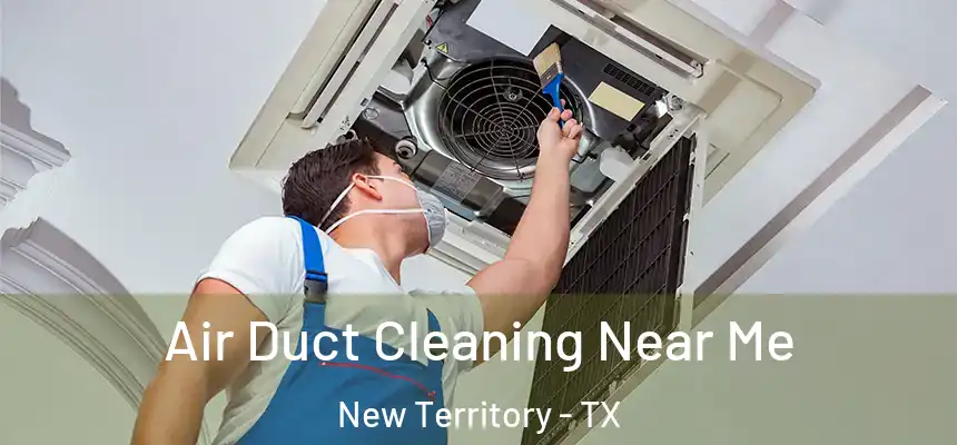  Air Duct Cleaning Near Me New Territory - TX