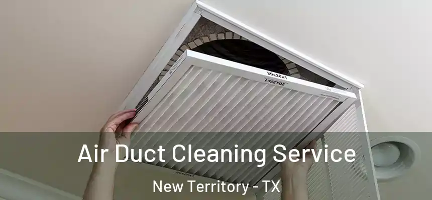  Air Duct Cleaning Service New Territory - TX