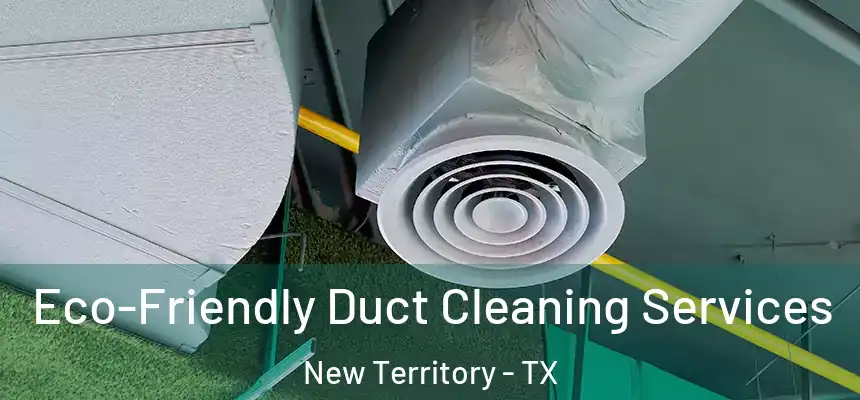  Eco-Friendly Duct Cleaning Services New Territory - TX