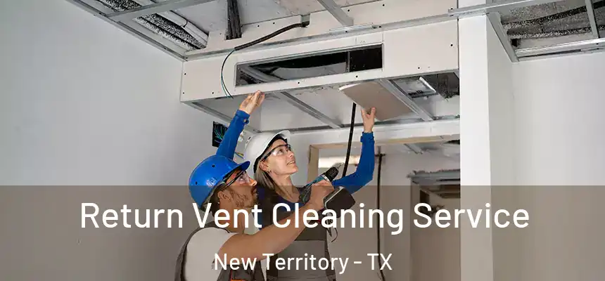  Return Vent Cleaning Service New Territory - TX